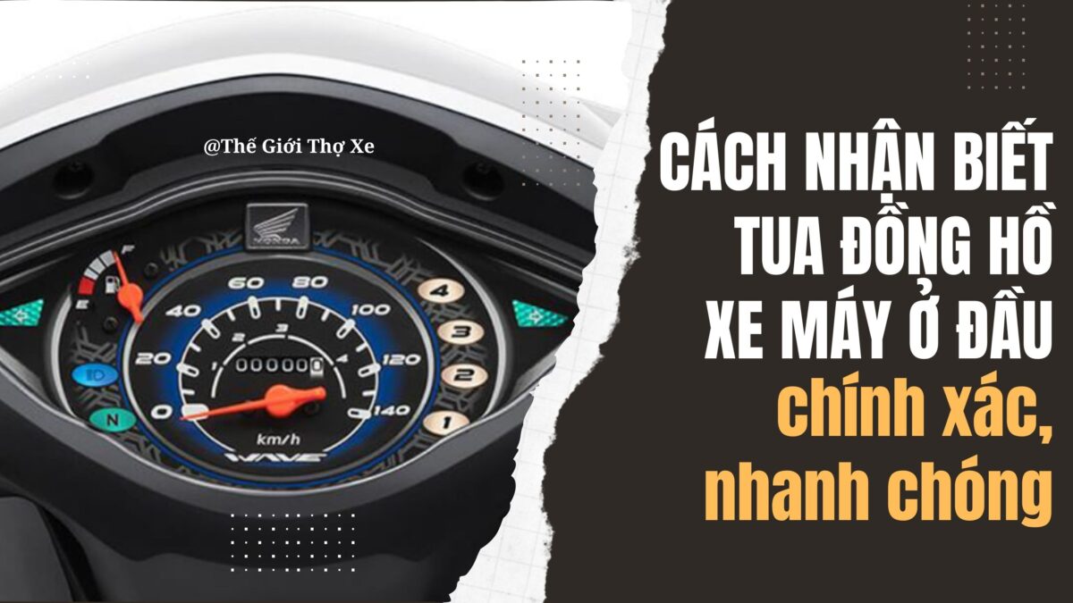 Cách Nhận Biết Xe Máy Tua Đồng Hồ Chính Xác Nhất Khi Mua Xe Cũ
